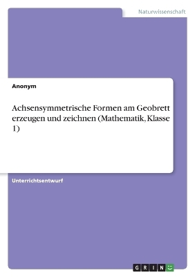 Achsensymmetrische Formen am Geobrett erzeugen und zeichnen (Mathematik, Klasse 1)