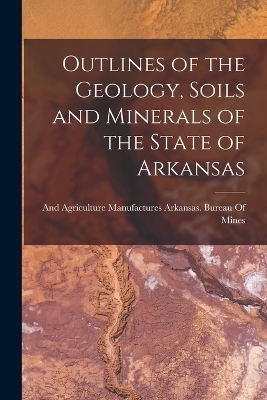 Outlines of the Geology, Soils and Minerals of the State of Arkansas