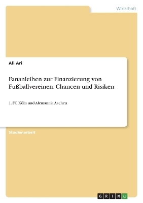 Fananleihen zur Finanzierung von Fu&Atilde;ballvereinen. Chancen und Risiken - Ali Ari