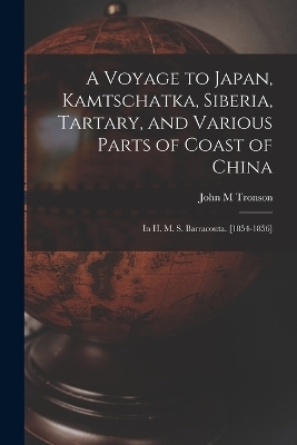 A Voyage to Japan, Kamtschatka, Siberia, Tartary, and Various Parts of Coast of China; in H. M. S. Barracouta. [1854-1856]