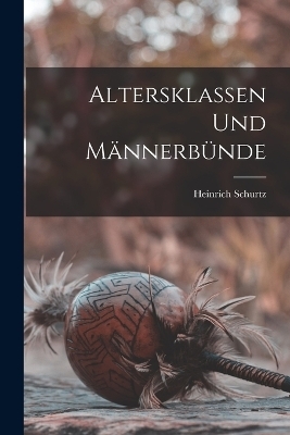 Altersklassen Und M&auml;nnerb&uuml;nde - Heinrich Schurtz