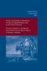 Arbeit und Familie in Nordwesteuropa im Sp&auml;tmittelalter und in der Fr&uuml;hen Neuzeit - 