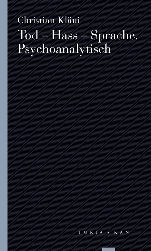 Tod – Hass – Sprache. Psychoanalytisch - Christian Kläui