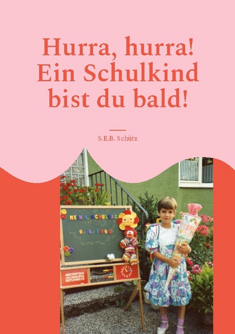 Hurra, hurra! Ein Schulkind bist du bald! - S.E.B. Sch&uuml;tz