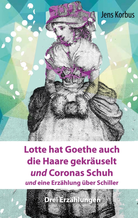 Lotte hat Goethe auch die Haare gekr&auml;uselt und Coronas Schuh - Jens Korbus