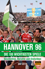 Hannover 96 - die 100 wichtigsten Spiele - Dirk K&ouml;ster