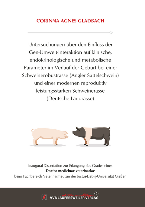 Untersuchungen &uuml;ber den Einfluss der Gen-Umwelt-Interaktion auf klinische, endokrinologische und metabolische Parameter im Verlauf der Geburt bei einer Schweinerobustrasse (Angler Sattelschwein) und einer modernen reproduktiv leistungsstarken Schweinerass - Corinna Agnes Gladbach