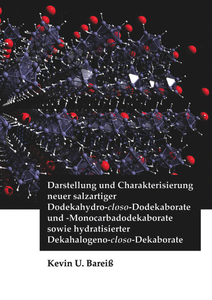 Darstellung und Charakterisierung neuer salzartiger Dodekahydro-closo-Dodekaborate und -Monocarbadodekaborate sowie hydratisierter Dekahalogeno-closo-Dekaborate - Kevin U. Barei&szlig;