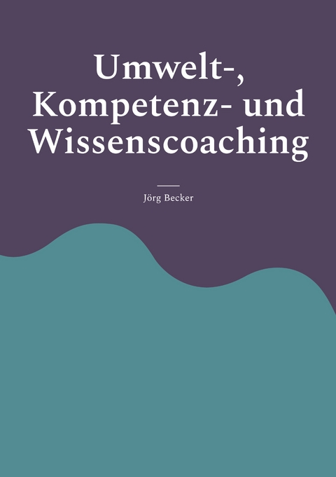 Umwelt-, Kompetenz- und Wissenscoaching - J&ouml;rg Becker