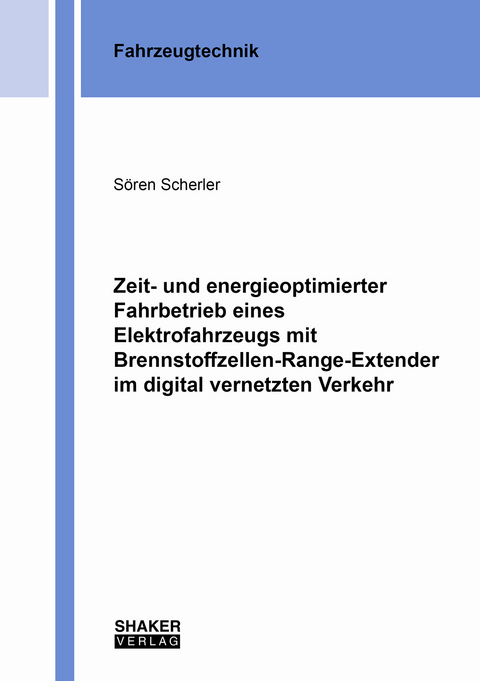 Zeit- und energieoptimierter Fahrbetrieb eines Elektrofahrzeugs mit Brennstoffzellen-Range-Extender im digital vernetzten Verkehr - S&ouml;ren Scherler