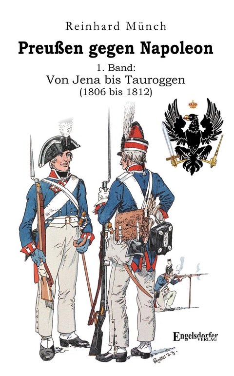 Preu&szlig;en gegen Napoleon 1. Band: Von Jena bis Tauroggen (1806 bis 1812) - Dr. Reinhard M&uuml;nch