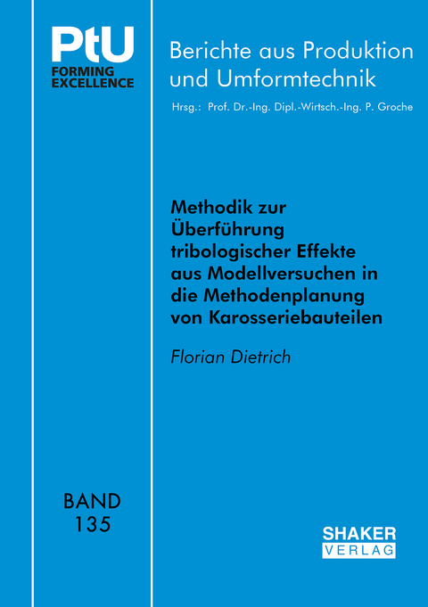 Methodik zur &Uuml;berf&uuml;hrung tribologischer Effekte aus Modellversuchen in die Methodenplanung von Karosseriebauteilen - Florian Dietrich