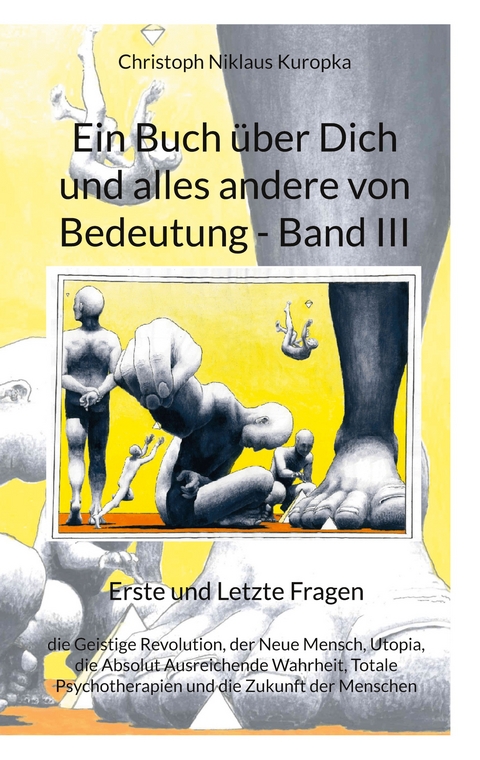 Ein Buch &uuml;ber Dich und alles andere von Bedeutung - Band III - Christoph Niklaus Kuropka