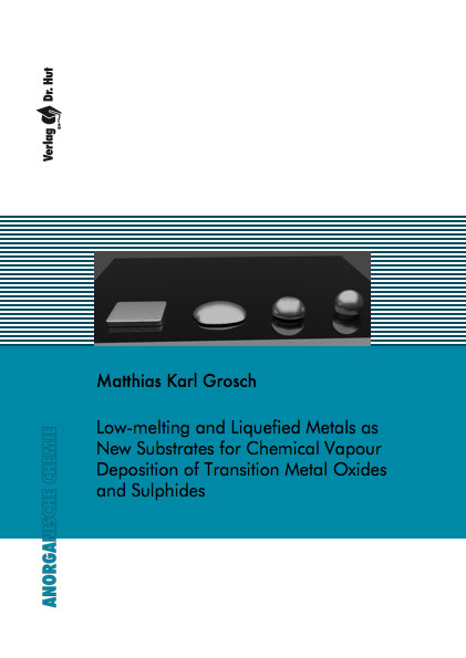 Low-melting and Liquefied Metals as New Substrates for Chemical Vapour Deposition of Transition Metal Oxides and Sulphides - Matthias Karl Grosch
