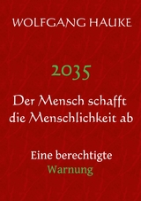 2035 - Der Mensch schafft die Menschlichkeit ab - Wolfgang Hauke