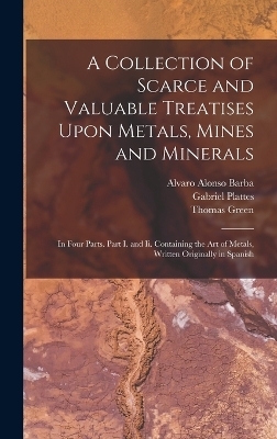 A Collection of Scarce and Valuable Treatises Upon Metals, Mines and Minerals