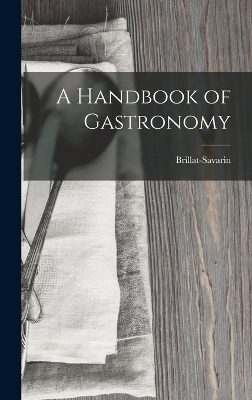 A Handbook of Gastronomy -  Brillat-Savarin