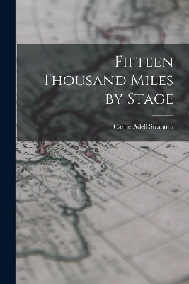 Fifteen Thousand Miles by Stage - Carrie Adell Strahorn
