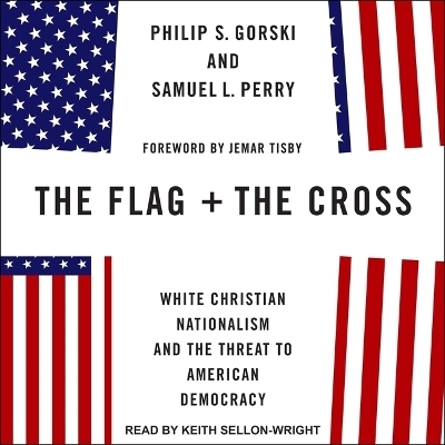 The Flag and the Cross - Philip S Gorski, Samuel L Perry