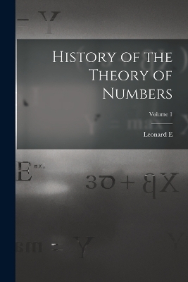 History of the Theory of Numbers; Volume 1 - Leonard E 1874- Dickson