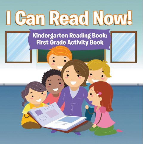 I Can Read Now! Kindergarten Reading Book: First Grade Activity Book - Speedy Publishing LLC
