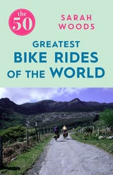 The 50 Greatest Bike Rides of the World The 50 Greatest Bike Rides of the World - Sarah Woods