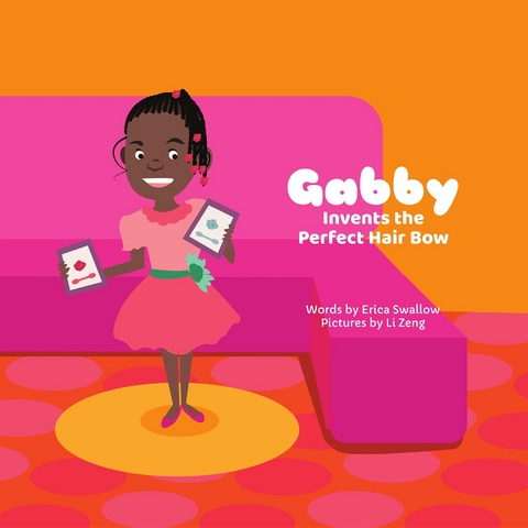 Gabby Invents the Perfect Hair Bow - Erica Swallow