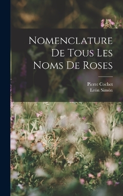Nomenclature De Tous Les Noms De Roses - Le&oacute;n Sim&oacute;n, Pierre Cochet