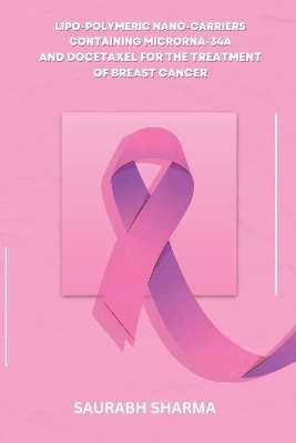 Lipo-polymeric Nano-carriers Containing MicroRNA-34a and Docetaxel for the Treatment of Breast Cancer