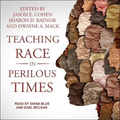 Teaching Race in Perilous Times - Jason E Cohen, Sharon D Raynor, Dwayne a Mack