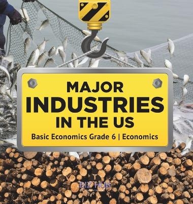 Major Industries in the US Basic Economics Grade 6 Economics -  Biz Hub