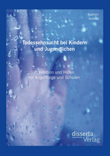Todessehnsucht bei Kindern und Jugendlichen: Pr&auml;vention und Hilfen f&uuml;r Angeh&ouml;rige und Schulen - Kathrin Joosten