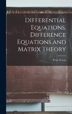 Differential Equations, Difference Equations and Matrix Theory - Peter D Lax