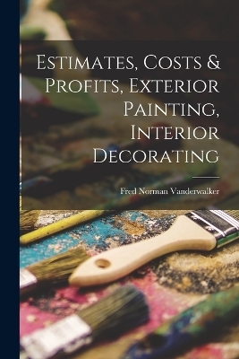 Estimates, Costs & Profits, Exterior Painting, Interior Decorating - Fred Norman Vanderwalker