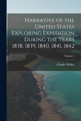 Narrative of the United States Exploring Expedition During the Years 1838, 1839, 1840, 1841, 1842; Volume 5