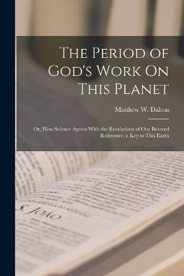 The Period of God's Work On This Planet - Matthew W Dalton