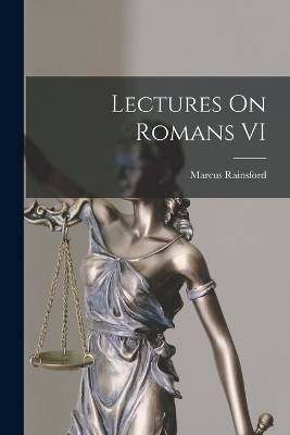 Lectures On Romans VI - Marcus Rainsford