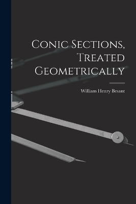 Conic Sections, Treated Geometrically - William Henry Besant