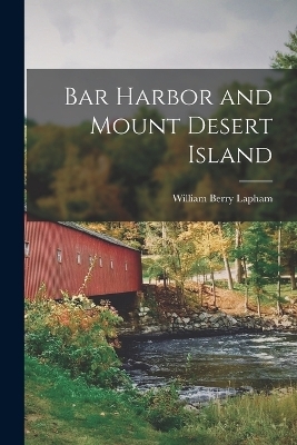 Bar Harbor and Mount Desert Island - William Berry Lapham