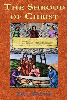 The Shroud of Christ - Paul Vignon, Paul Tice
