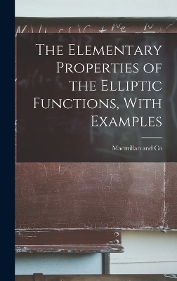 The Elementary Properties of the Elliptic Functions, With Examples - 