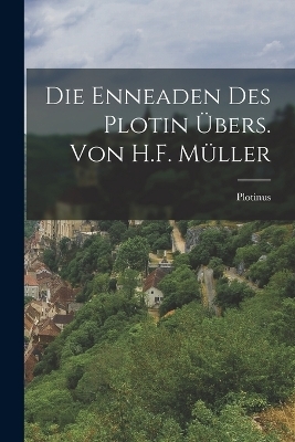 Die Enneaden Des Plotin &Uuml;bers. Von H.F. M&uuml;ller -  Plotinus