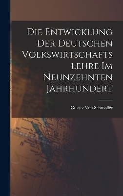 Die Entwicklung der deutschen Volkswirtschaftslehre im neunzehnten Jahrhundert