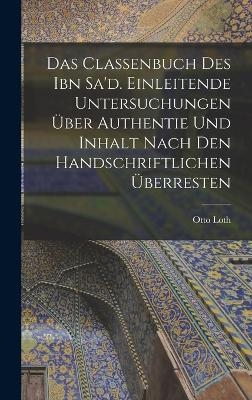 Das Classenbuch des Ibn Sa'd. Einleitende Untersuchungen &uuml;ber Authentie und Inhalt nach den handschriftlichen &Uuml;berresten - Otto Loth