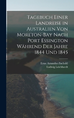 Tagebuch einer Landreise in Australien von Moreton-Bay nach Port Essington w&auml;hrend der Jahre 1844 und 1845 - Ludwig Leichhardt, Ernst Amandus Zuchold