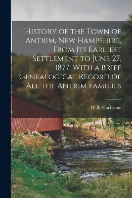 History of the Town of Antrim, New Hampshire, From its Earliest Settlement to June 27, 1877, With a Brief Genealogical Record of all the Antrim Families