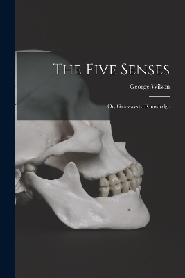 The Five Senses; or, Gateways to Knowledge - Wilson George 1818-1859