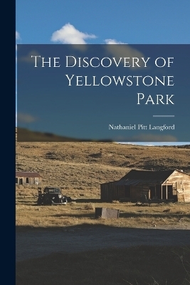The Discovery of Yellowstone Park - Nathaniel Pitt Langford