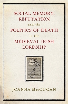 Social memory, reputation and the politics of death in the medieval Irish lordship