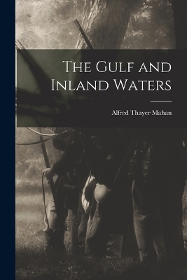 The Gulf and Inland Waters - Alfred Thayer Mahan